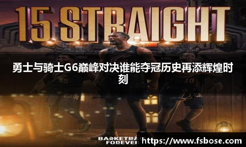 勇士与骑士G6巅峰对决谁能夺冠历史再添辉煌时刻
