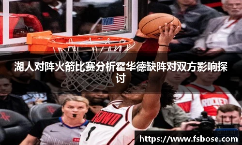 湖人对阵火箭比赛分析霍华德缺阵对双方影响探讨