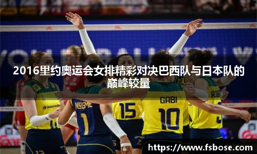 2016里约奥运会女排精彩对决巴西队与日本队的巅峰较量